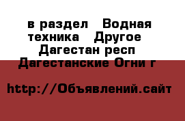  в раздел : Водная техника » Другое . Дагестан респ.,Дагестанские Огни г.